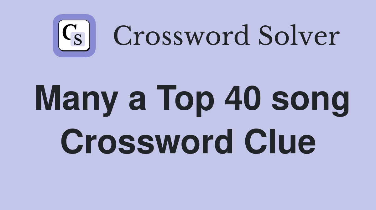 Many a Top 40 song Crossword Clue