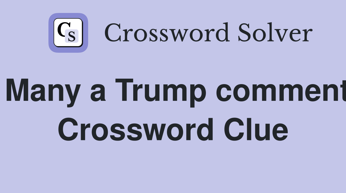 Many a Trump comment Crossword Clue