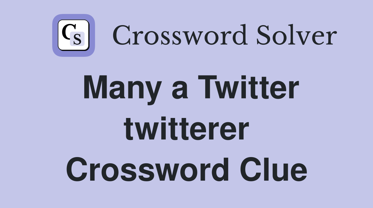 Many a Twitter twitterer Crossword Clue