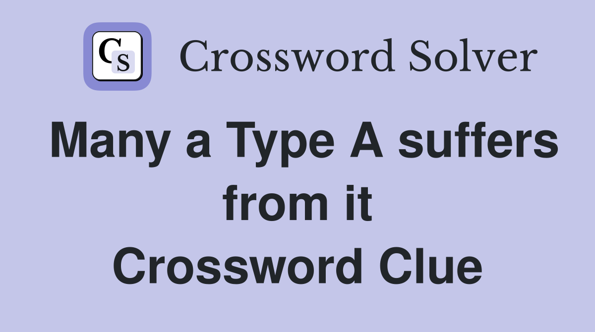 Many a Type A suffers from it Crossword Clue