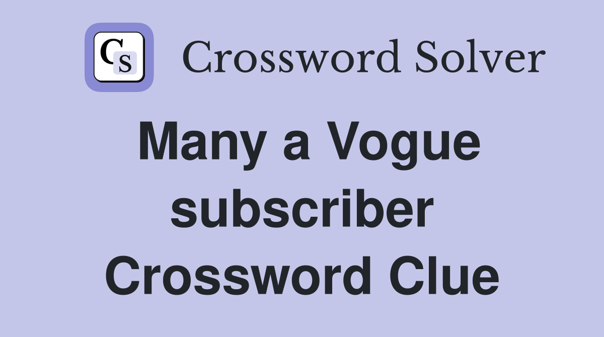 Many a Vogue subscriber Crossword Clue