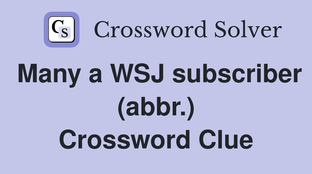 Many a WSJ subscriber (abbr ) Crossword Clue Answers Crossword Solver