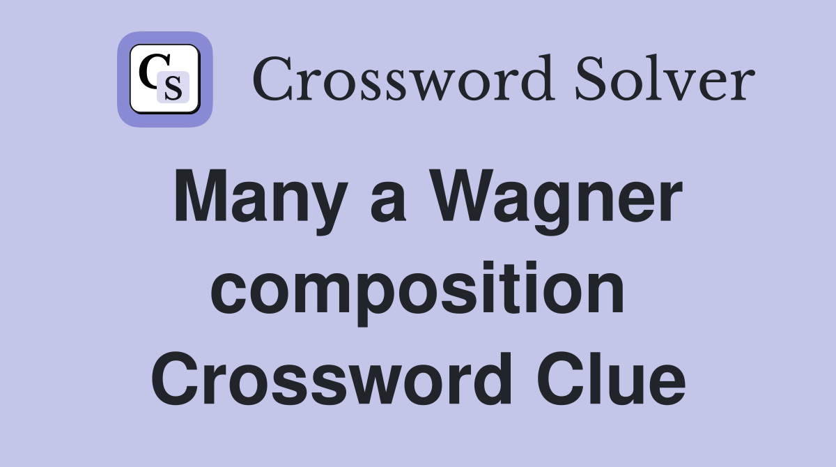 Many a Wagner composition Crossword Clue