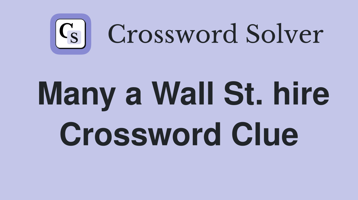 Many a Wall St. hire Crossword Clue
