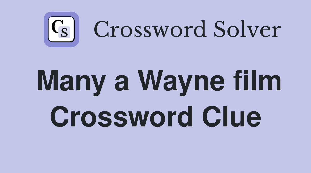Many a Wayne film Crossword Clue