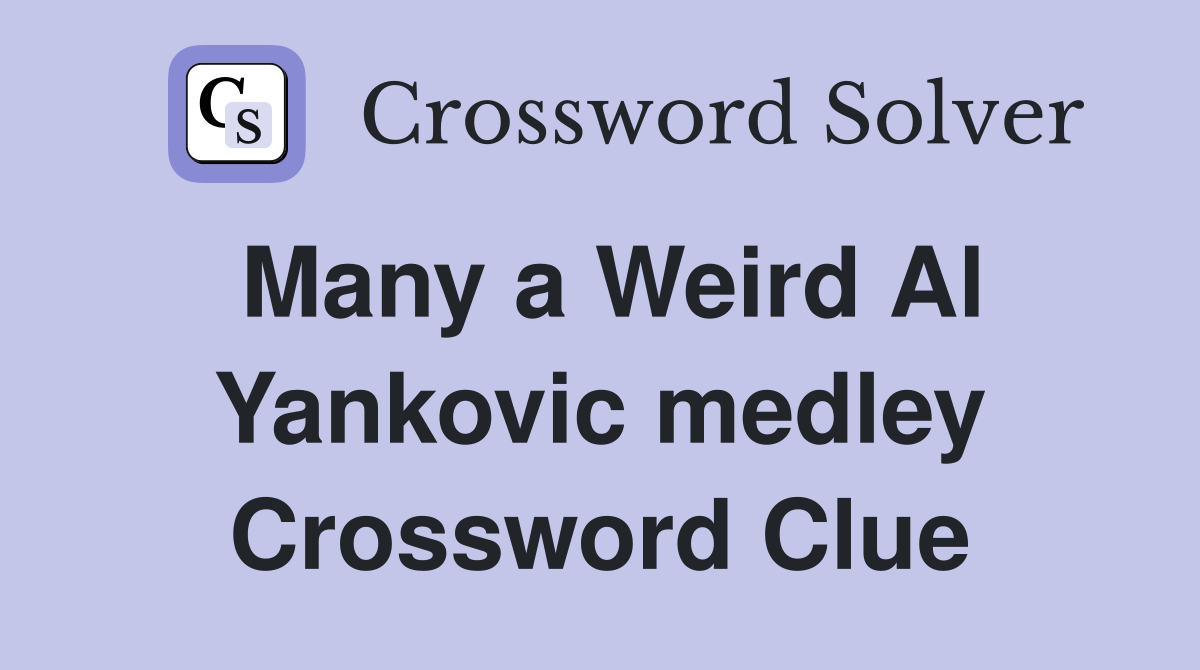 Many a Weird Al Yankovic medley Crossword Clue