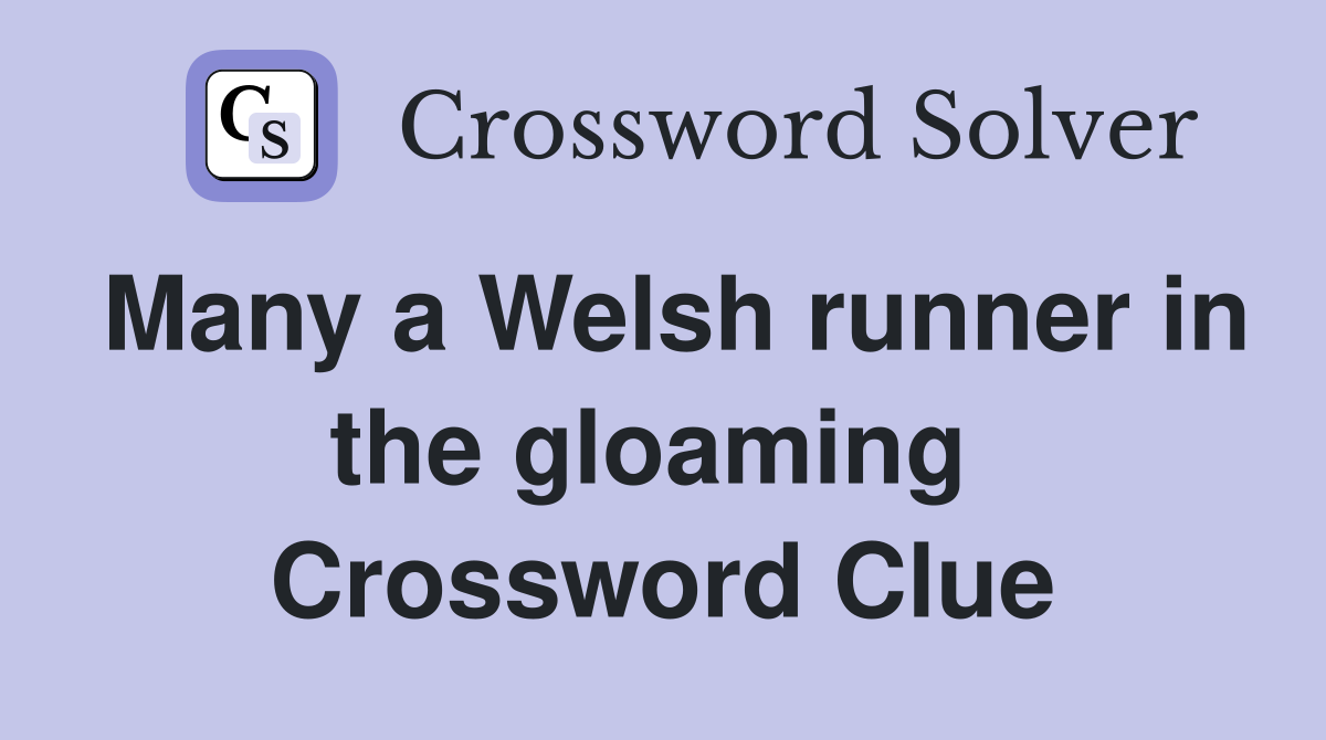Many a Welsh runner in the gloaming  Crossword Clue