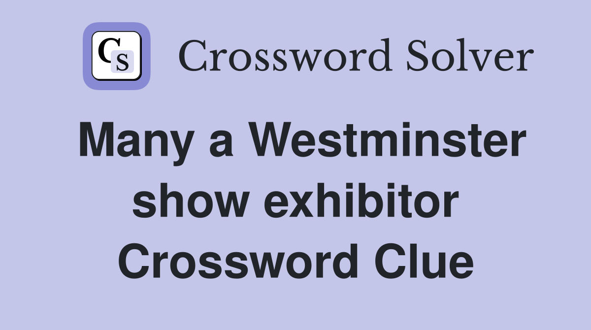 Many a Westminster show exhibitor Crossword Clue