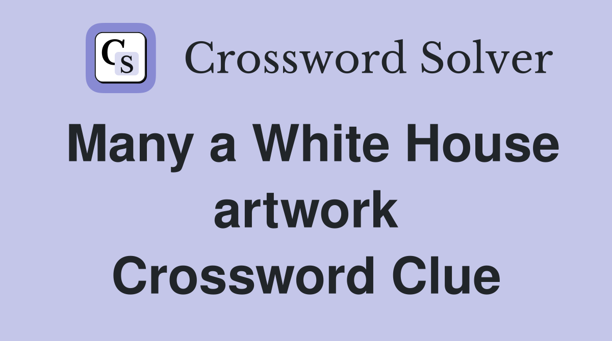 Many a White House artwork Crossword Clue