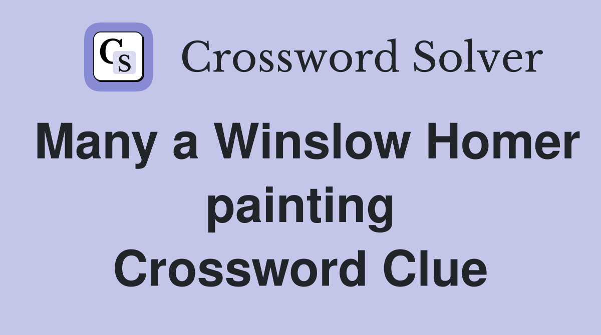 Many a Winslow Homer painting Crossword Clue