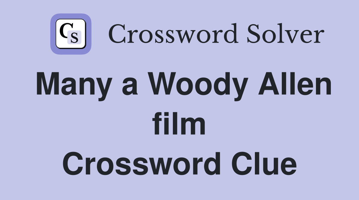 Many a Woody Allen film Crossword Clue