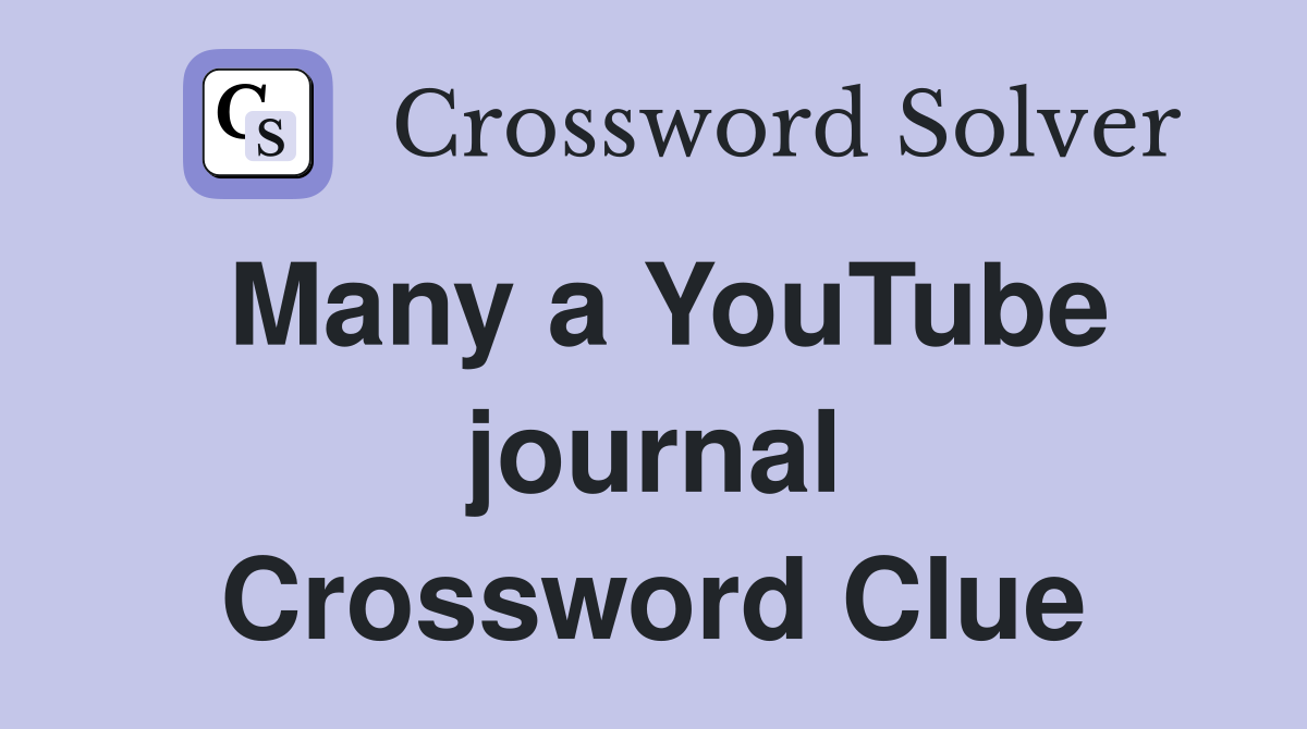 Many a YouTube journal Crossword Clue