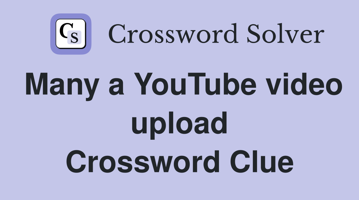 Many a YouTube video upload Crossword Clue