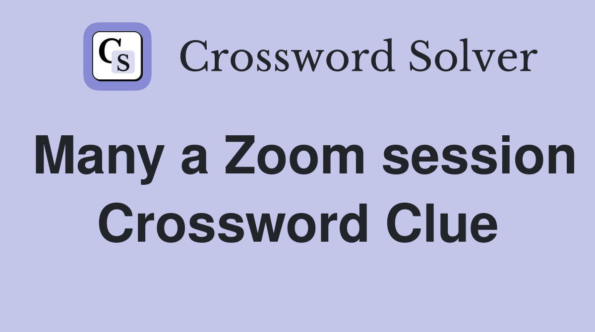 Many a Zoom session Crossword Clue