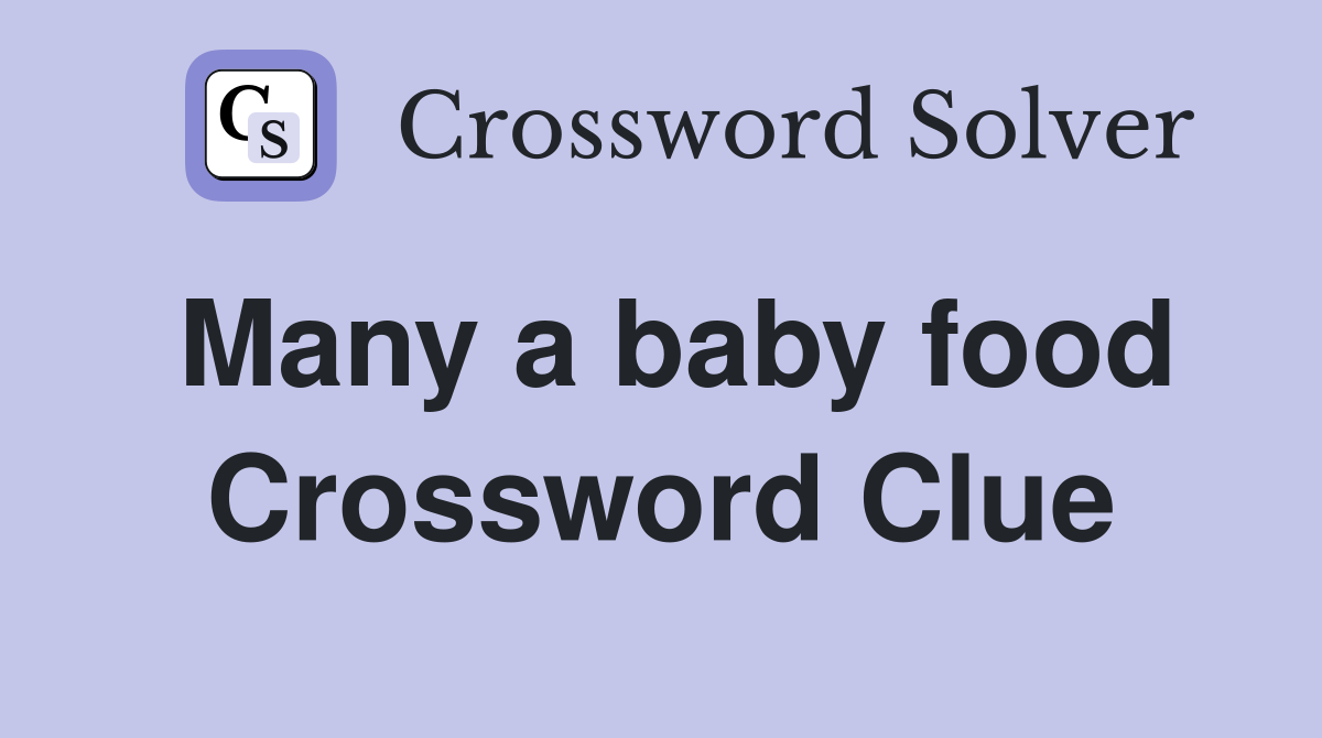 Many a baby food Crossword Clue