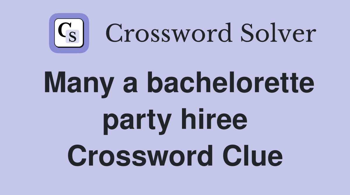 Many a bachelorette party hiree Crossword Clue