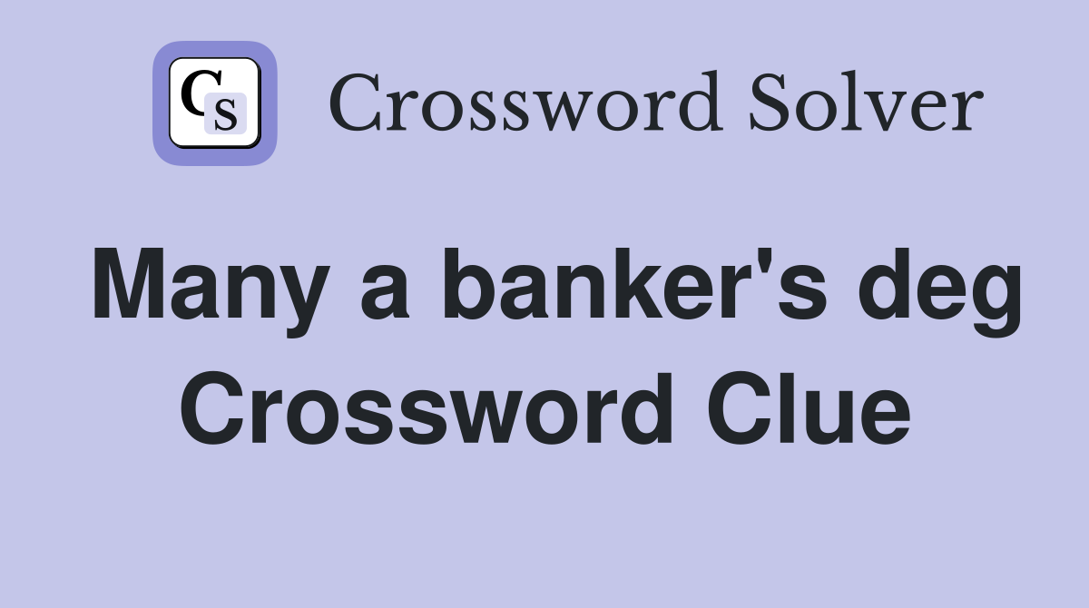 Many a banker's deg Crossword Clue