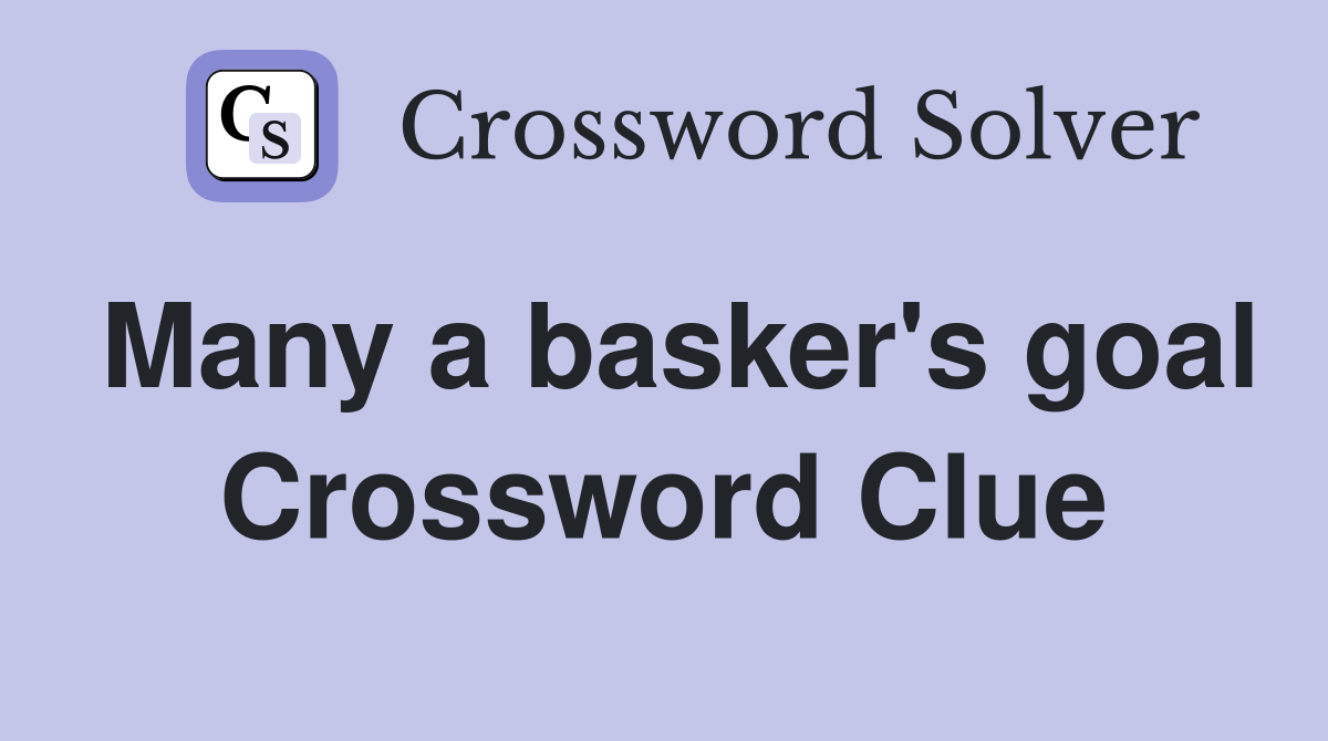 Many a basker's goal Crossword Clue