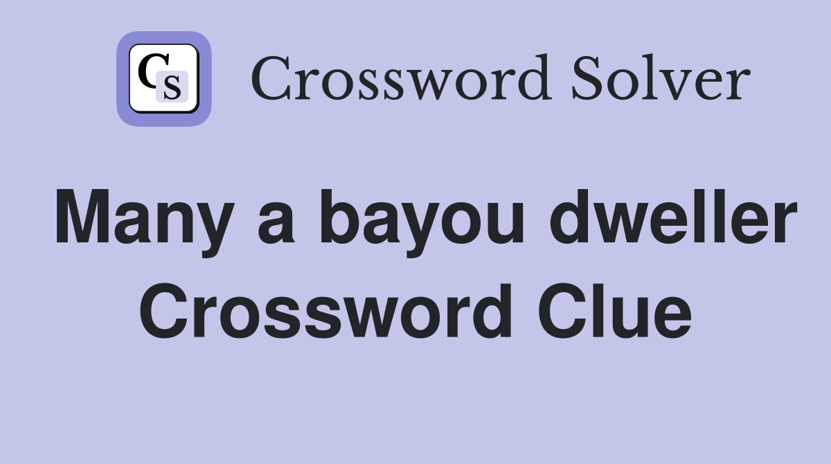 Many a bayou dweller Crossword Clue