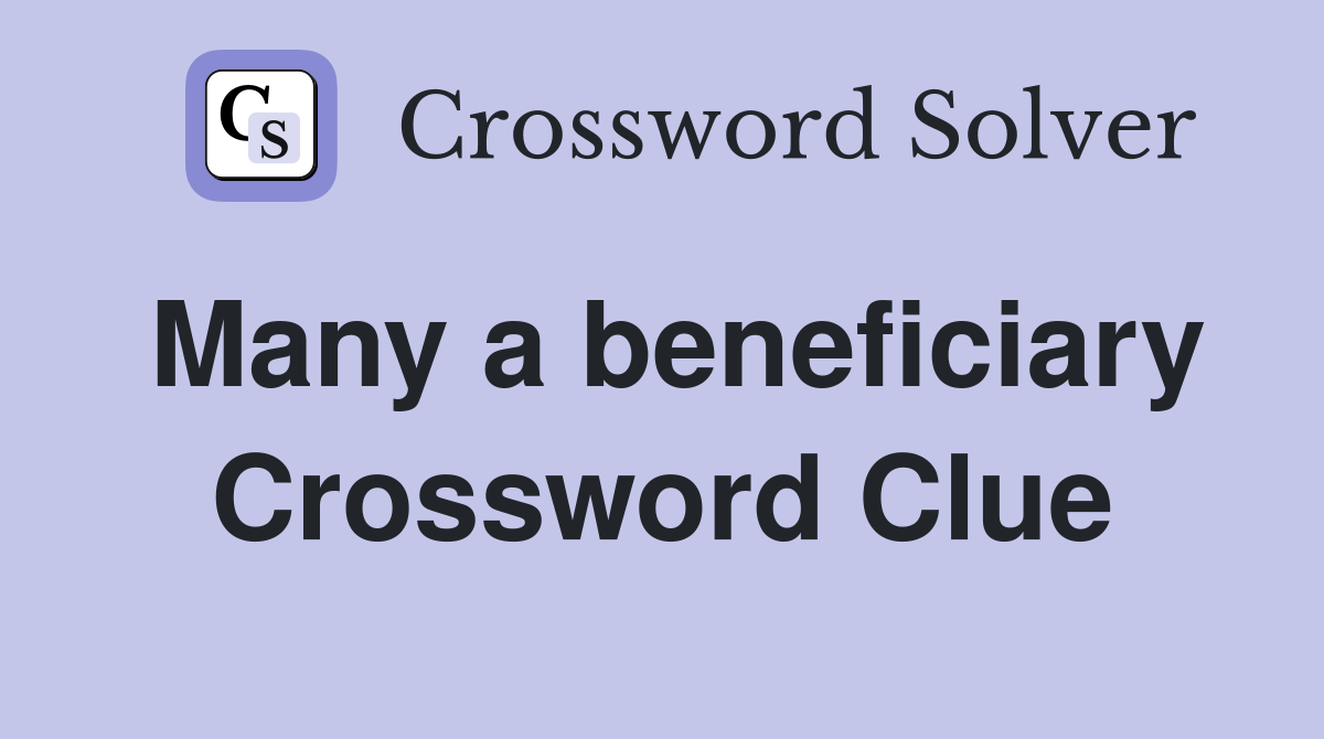 Many a beneficiary Crossword Clue