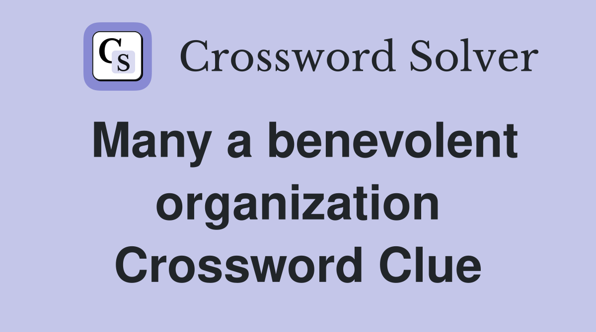 Many a benevolent organization Crossword Clue