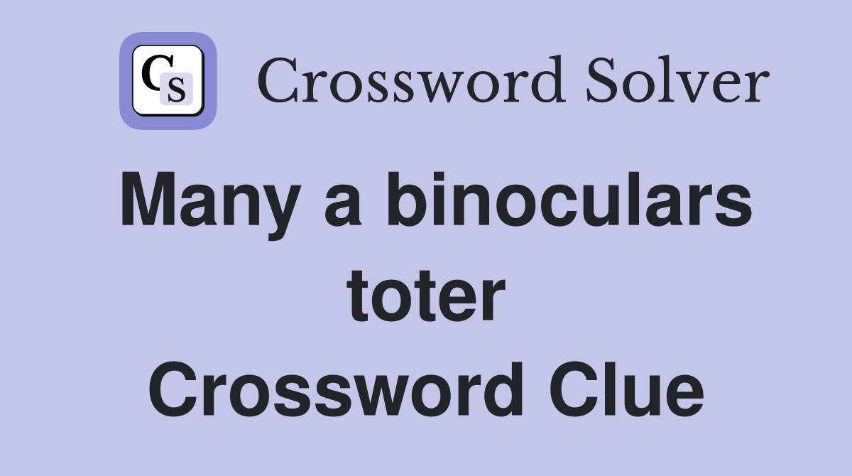 Many a binoculars toter Crossword Clue