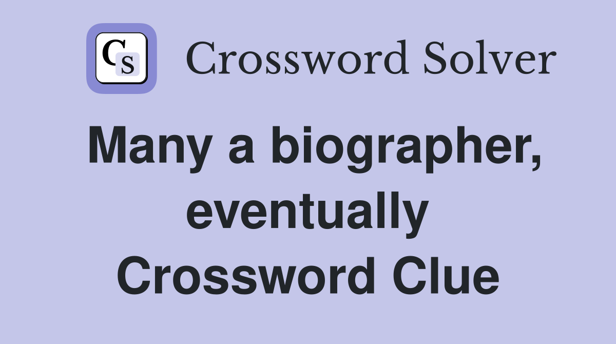 Many a biographer, eventually Crossword Clue