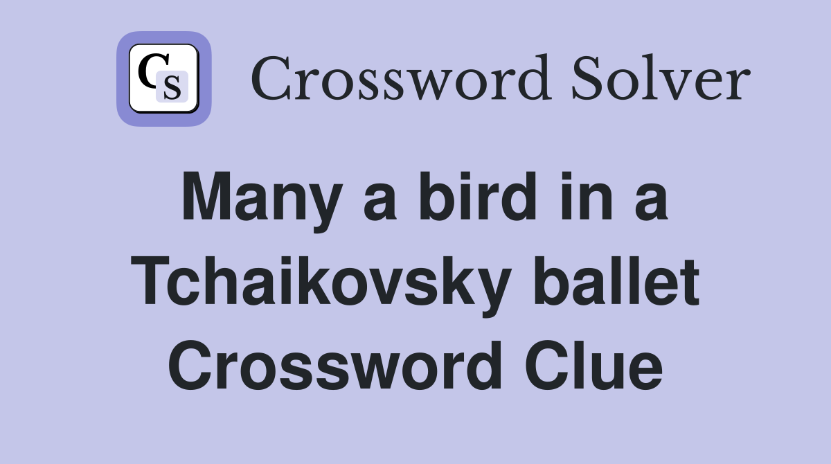 Many a bird in a Tchaikovsky ballet Crossword Clue