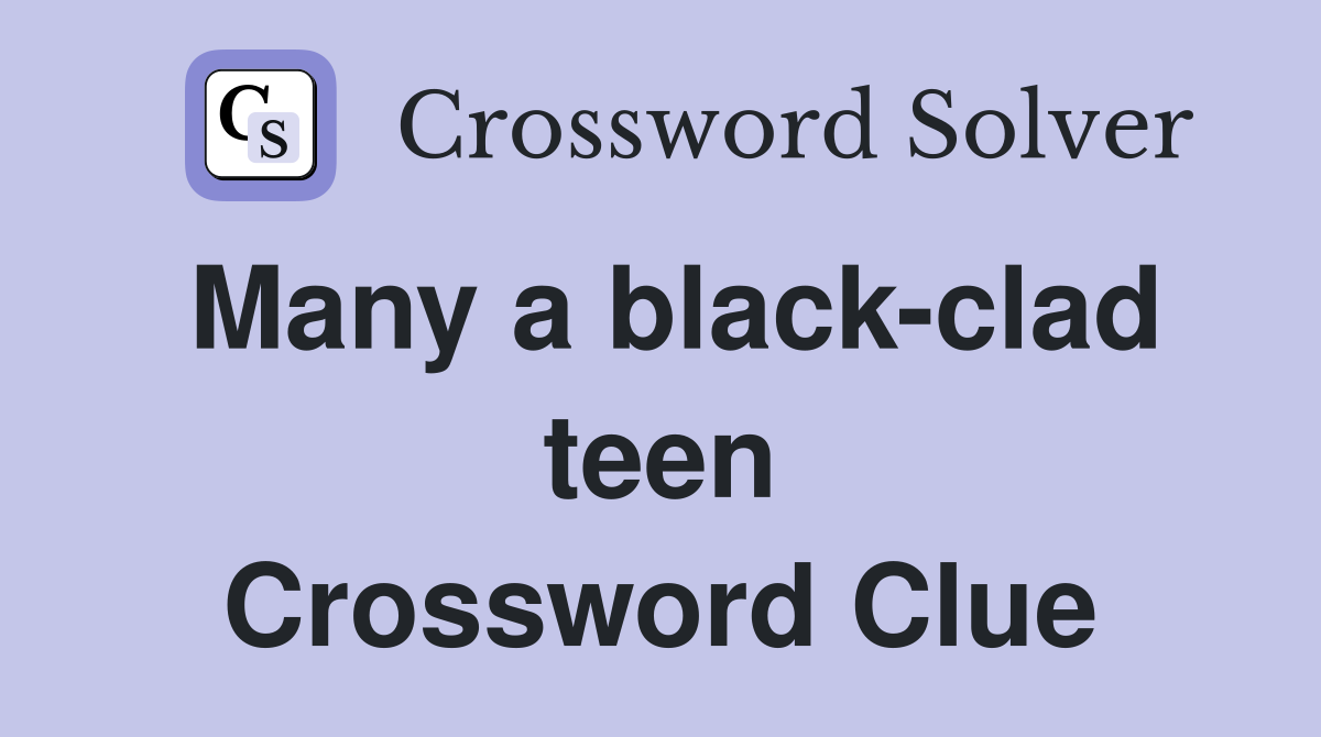 Many a black-clad teen Crossword Clue