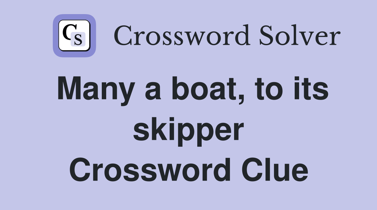 Many a boat, to its skipper Crossword Clue