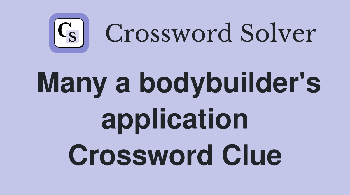 Many a bodybuilder's application Crossword Clue