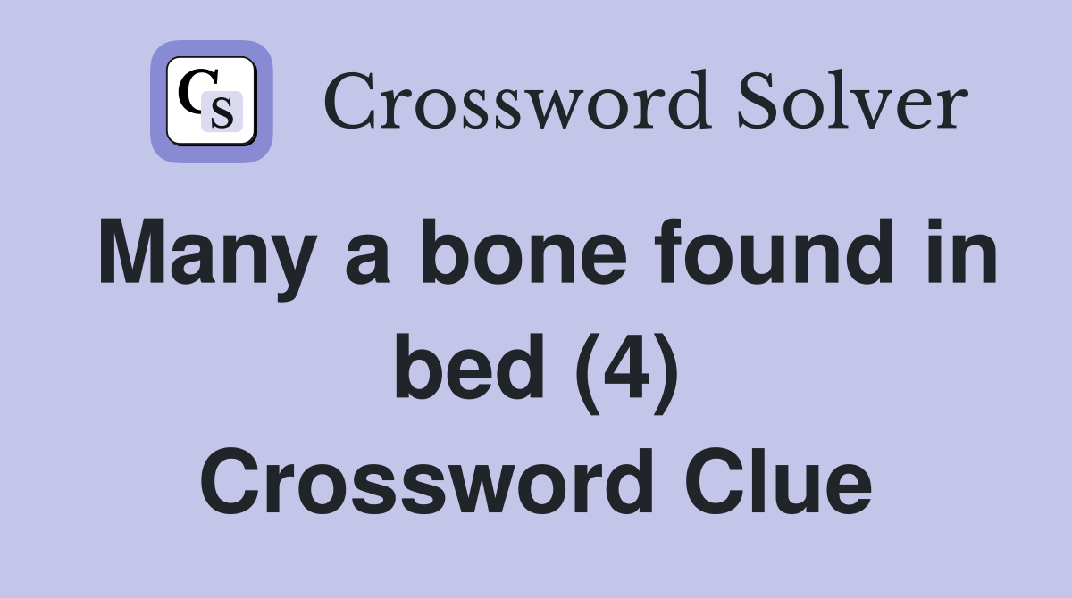 Many a bone found in bed (4) Crossword Clue