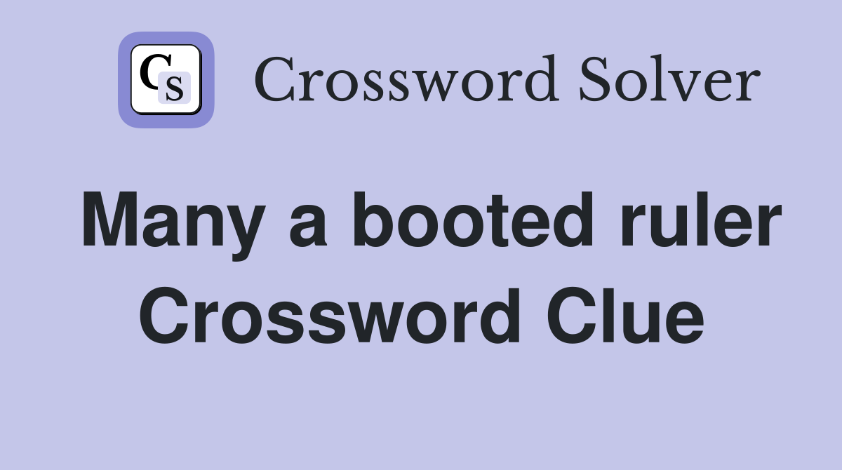 Many a booted ruler Crossword Clue