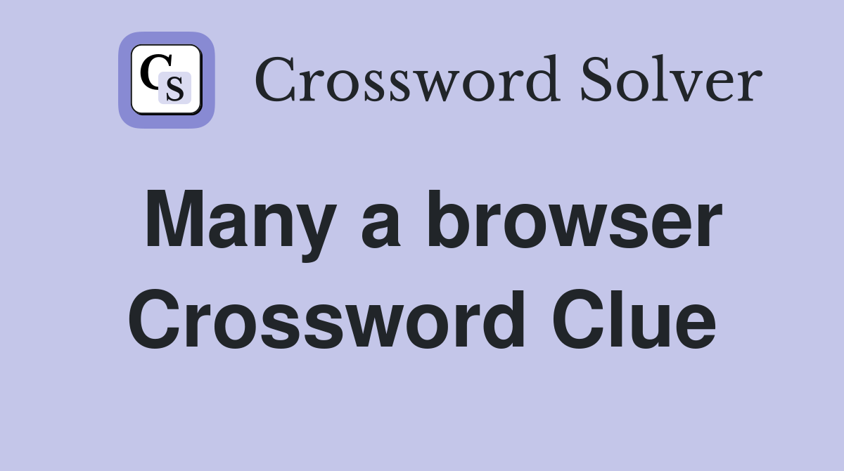 Many a browser Crossword Clue