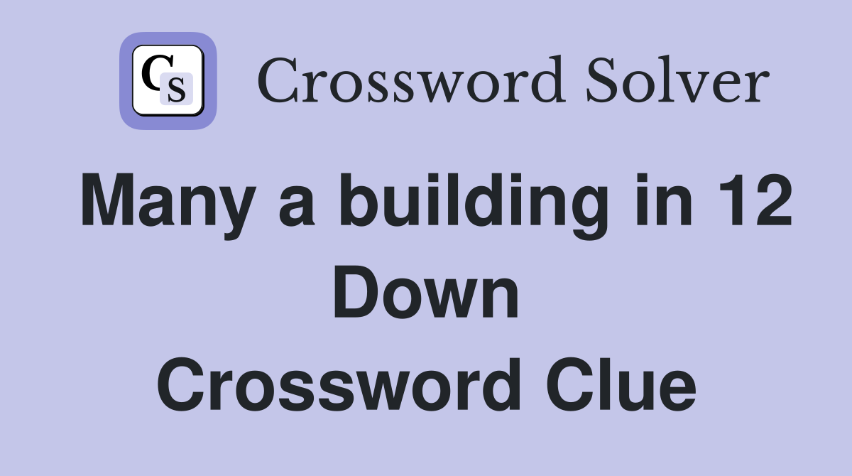 Many a building in 12 Down Crossword Clue