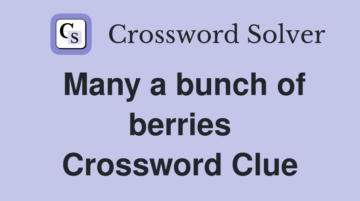 Many a bunch of berries Crossword Clue