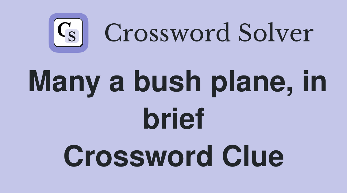 Many a bush plane, in brief Crossword Clue