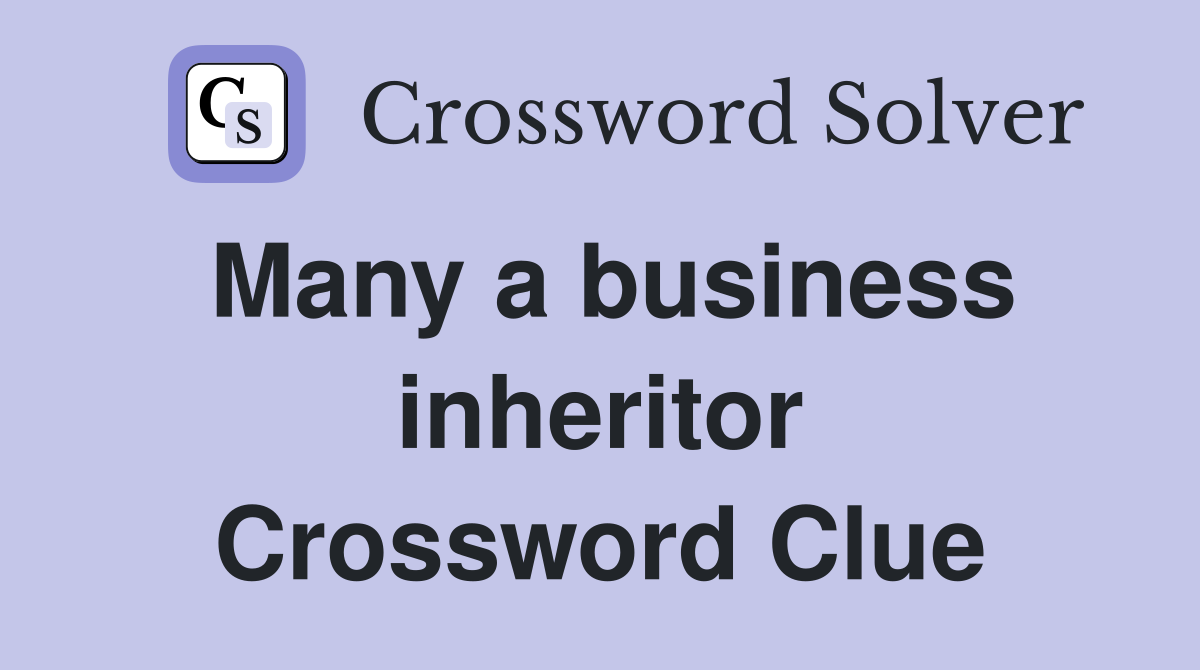 Many a business inheritor Crossword Clue