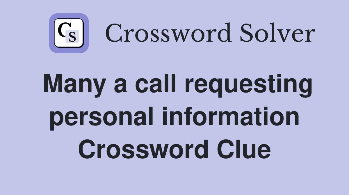 Many a call requesting personal information Crossword Clue