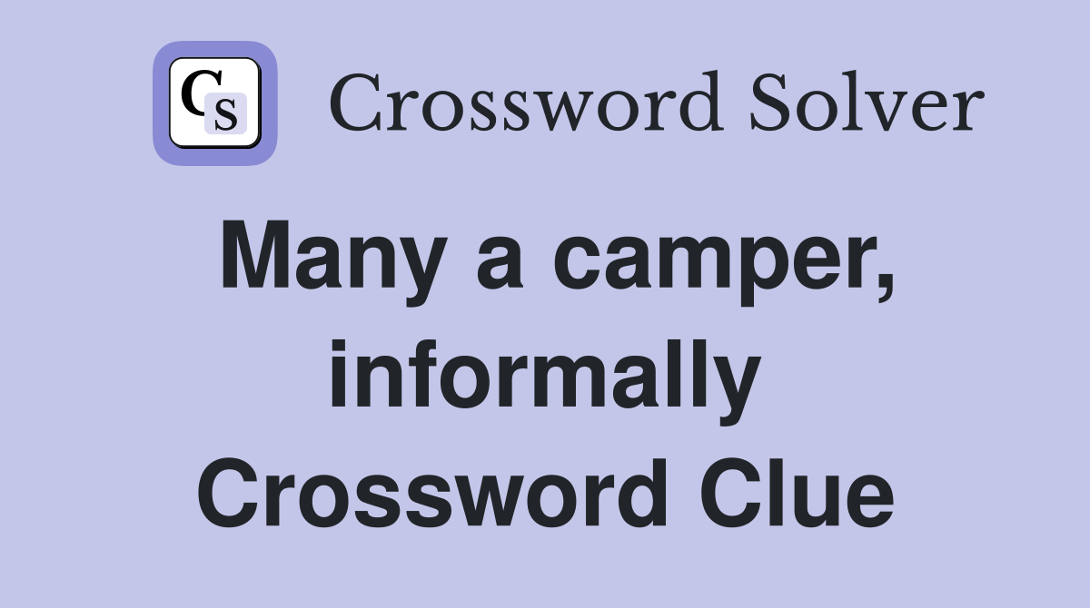 Many a camper, informally Crossword Clue