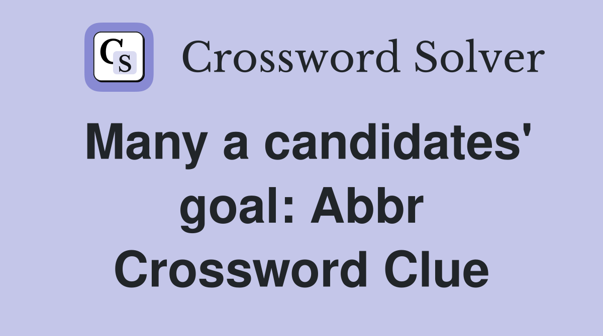Many a candidates' goal: Abbr Crossword Clue