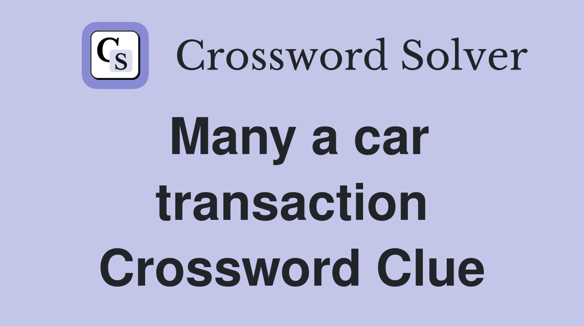 Many a car transaction Crossword Clue
