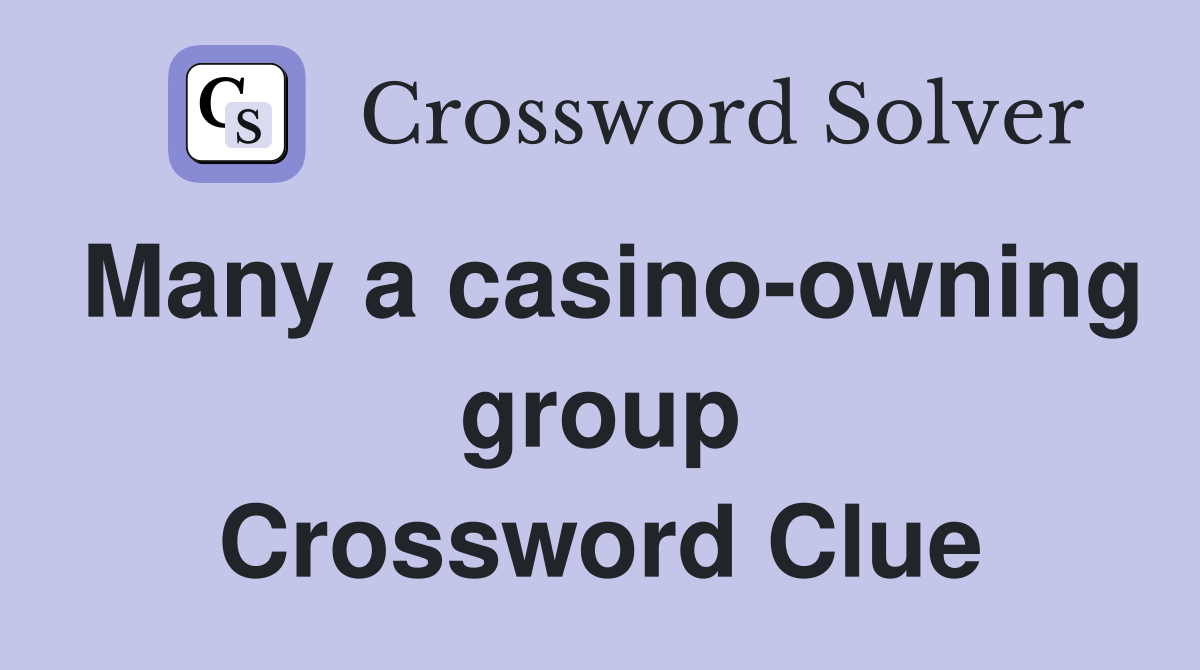 Many a casino-owning group Crossword Clue