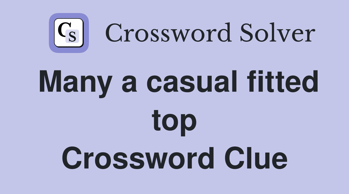 Many a casual fitted top Crossword Clue