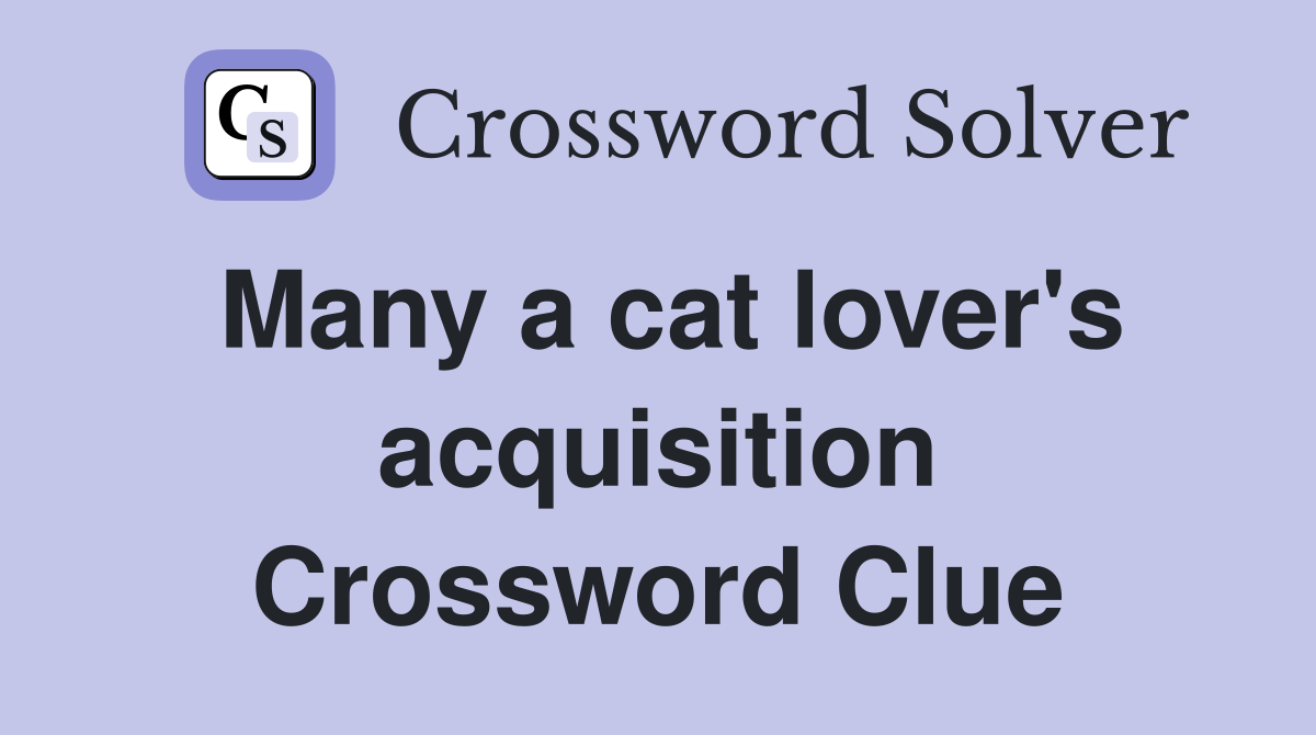 Many a cat lover's acquisition Crossword Clue