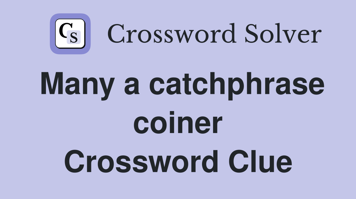 Many a catchphrase coiner Crossword Clue