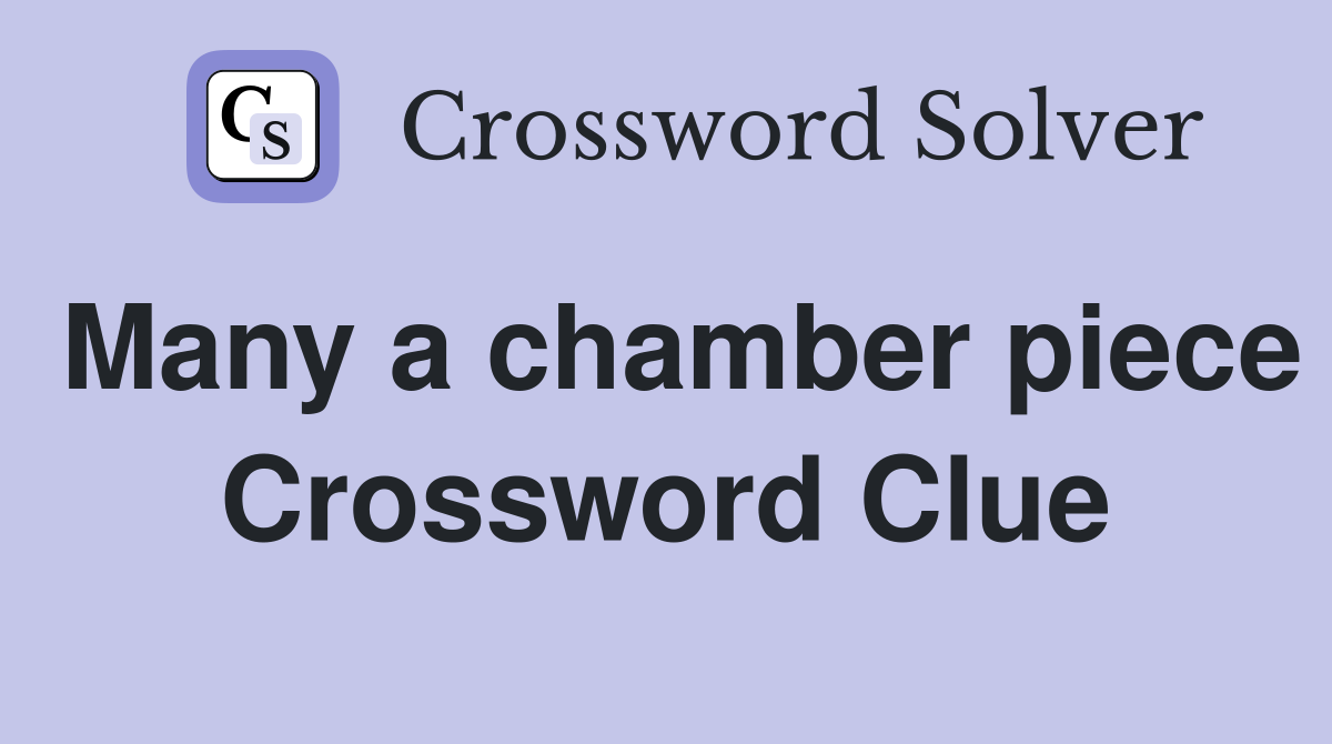 Many a chamber piece Crossword Clue