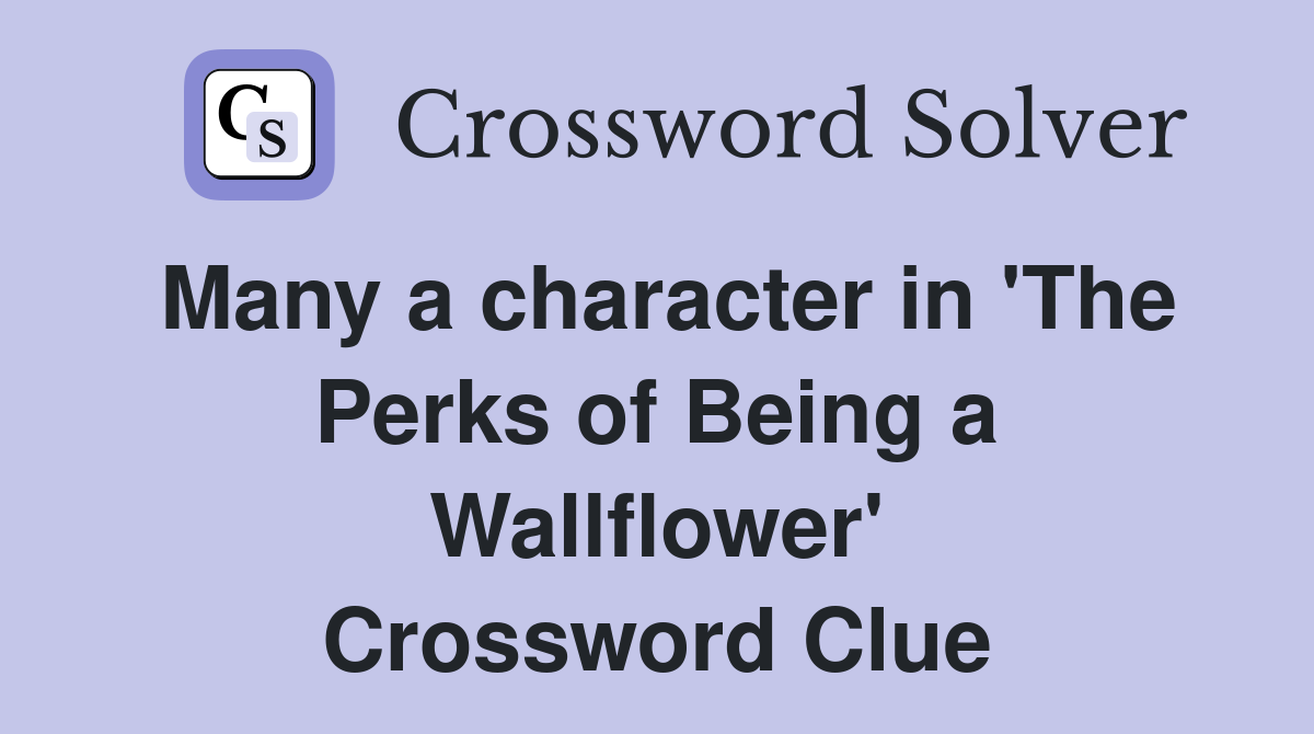 Many a character in 'The Perks of Being a Wallflower' Crossword Clue