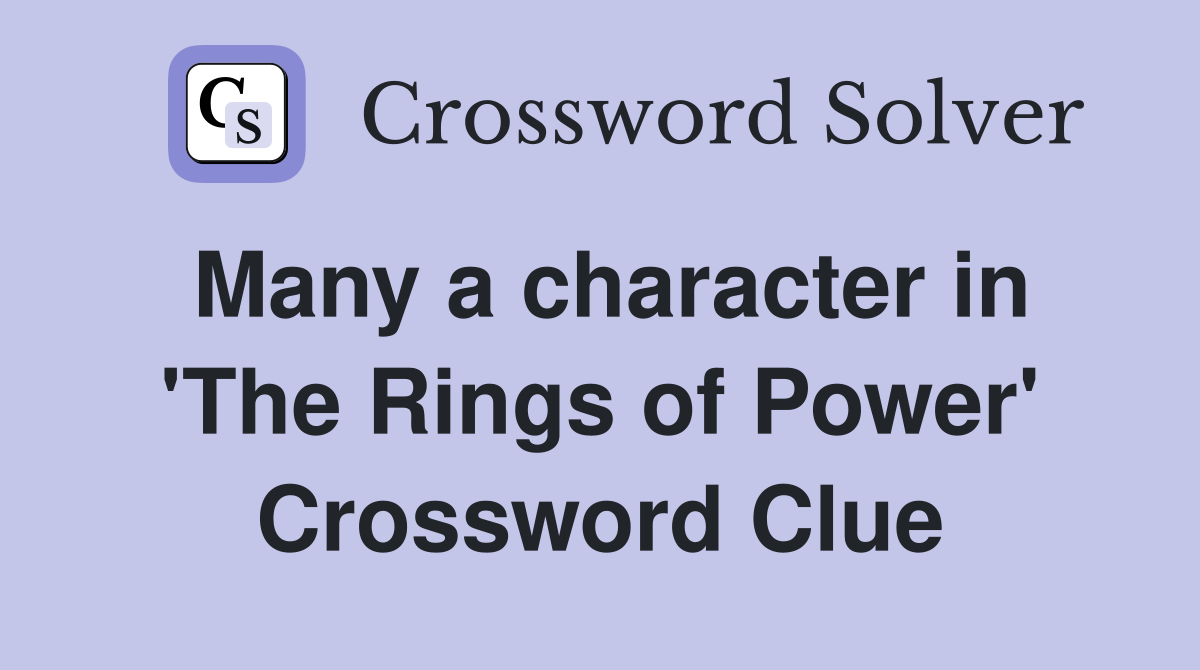 Many a character in 'The Rings of Power' Crossword Clue