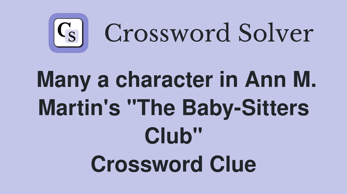 Many a character in Ann M. Martin's "The Baby-Sitters Club" Crossword Clue